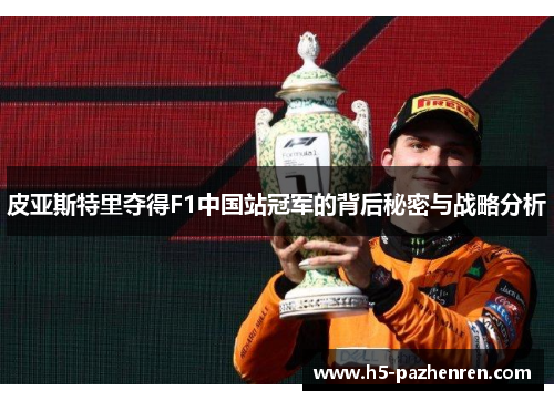 皮亚斯特里夺得F1中国站冠军的背后秘密与战略分析