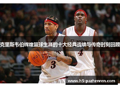 克里斯韦伯辉煌篮球生涯的十大经典战绩与传奇时刻回顾