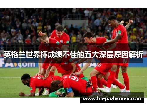 英格兰世界杯成绩不佳的五大深层原因解析