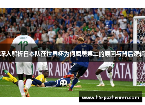 深入解析日本队在世界杯为何屈居第二的原因与背后逻辑 深入解析日本队在世界杯为何屈居第二的原因与背后逻辑