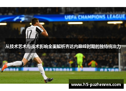 从技术艺术与战术影响全面解析齐达内巅峰时期的独特统治力