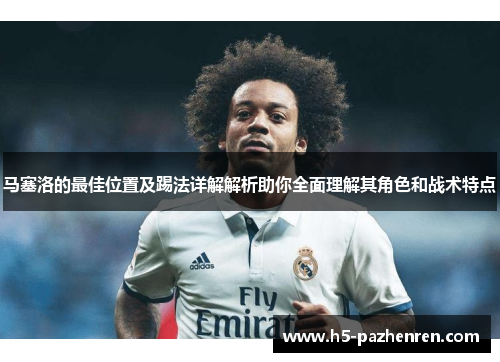 马塞洛的最佳位置及踢法详解解析助你全面理解其角色和战术特点