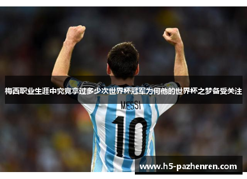 梅西职业生涯中究竟拿过多少次世界杯冠军为何他的世界杯之梦备受关注 梅西职业生涯中究竟拿过多少次世界杯冠军为何他的世界杯之梦备受关注