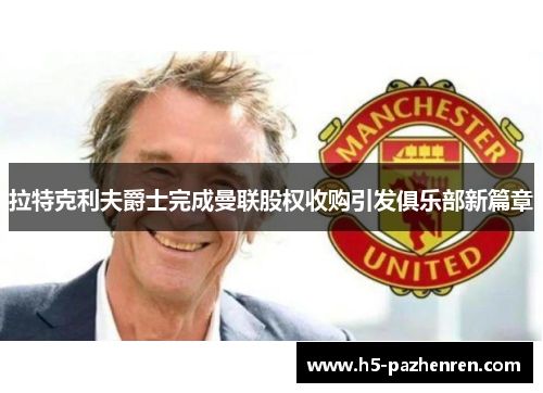 拉特克利夫爵士完成曼联股权收购引发俱乐部新篇章