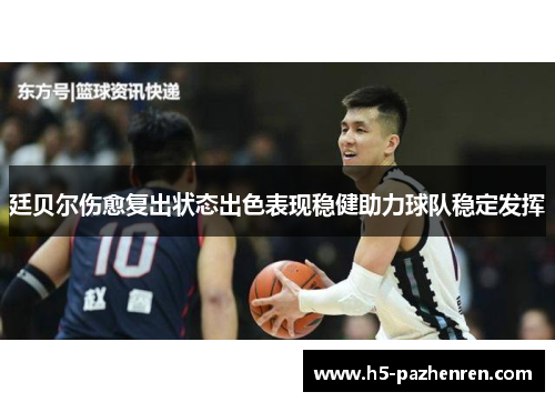 廷贝尔伤愈复出状态出色表现稳健助力球队稳定发挥 廷贝尔伤愈复出状态出色表现稳健助力球队稳定发挥